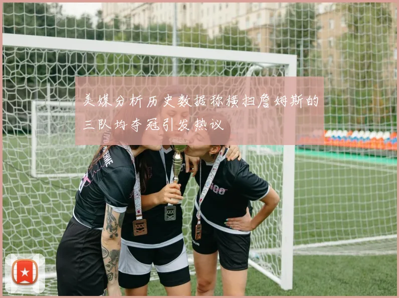 美媒分析历史数据称横扫詹姆斯的三队均夺冠引发热议