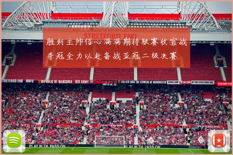 胜利主帅信心满满期待联赛收官战夺冠全力以赴备战亚冠二级决赛
