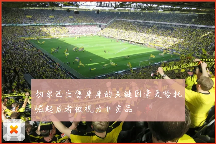 切尔西出售库库的关键因素是哈托崛起后者被视为非卖品